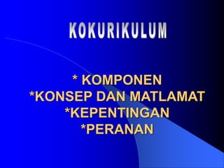 * KOMPONEN
*KONSEP DAN MATLAMAT
*KEPENTINGAN
*PERANAN
 