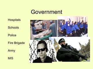 Government Hospitals Schools Police Fire Brigade Army MI5 