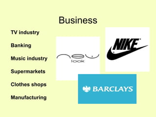 Business TV industry Banking Music industry Supermarkets Clothes shops Manufacturing  