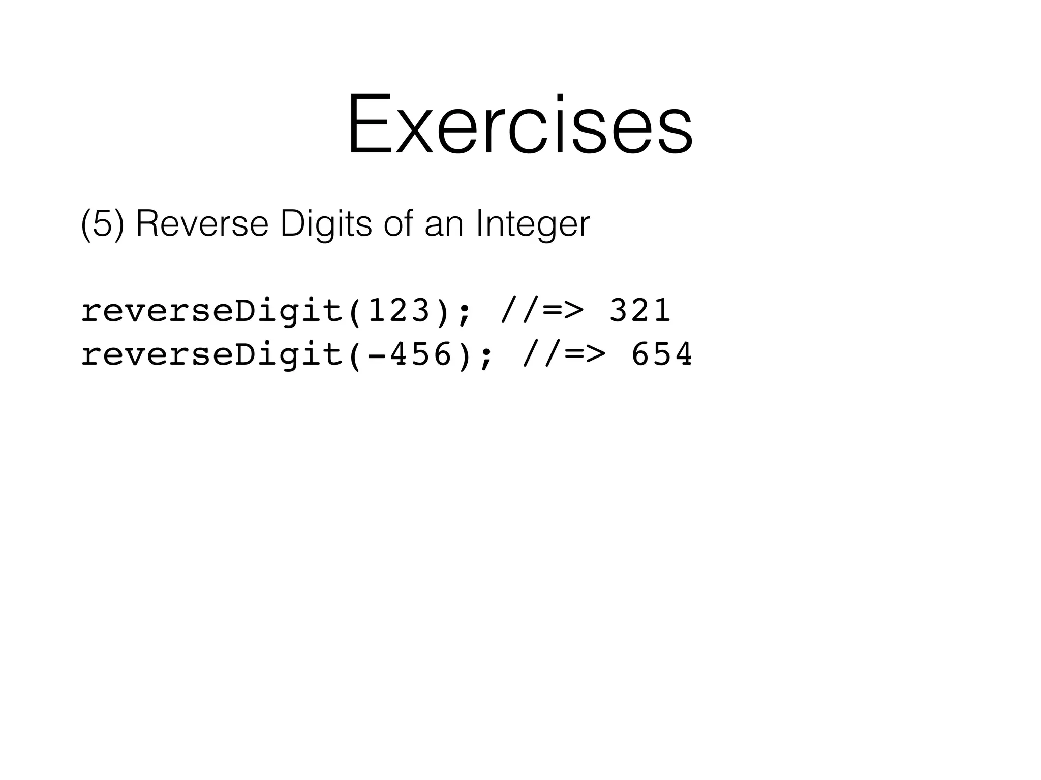 Exercises (5) Reverse Digits of an Integer reverseDigit(123); //=> 321
reverseDigit(-456); //=> 654