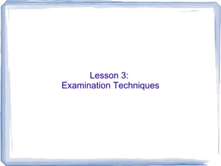 Lesson 3:  Examination Techniques 
