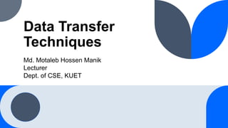 Data Transfer
Techniques
Md. Motaleb Hossen Manik
Lecturer
Dept. of CSE, KUET
 