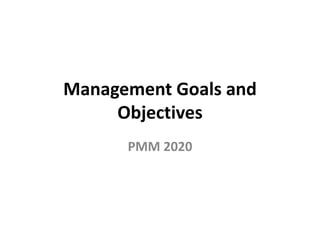 Management Goals and
Objectives
PMM 2020
 