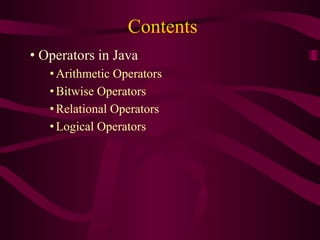Contents
• Operators in Java
• Arithmetic Operators
• Bitwise Operators
• Relational Operators
• Logical Operators
 