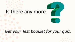 Is there any more
Get your Test booklet for your quiz.
 