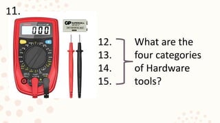 12.
13.
14.
15.
What are the
four categories
of Hardware
tools?
11.
 