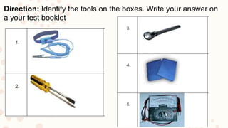 Direction: Identify the tools on the boxes. Write your answer on
a your test booklet
 