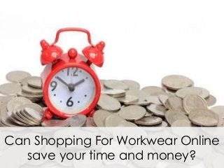 Can Shopping For Workwear Online
   save your time and money?
 