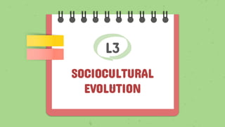 L3
SOCIOCULTURAL
EVOLUTION
L
 