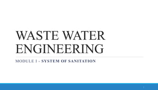 WASTE WATER
ENGINEERING
MODULE I - SYSTEM OF SANITATION
1
 