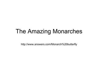 The Amazing Monarches http://www.answers.com/Monarch%20butterfly 