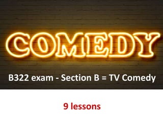 B322 exam - Section B = TV Comedy
9 lessons
 