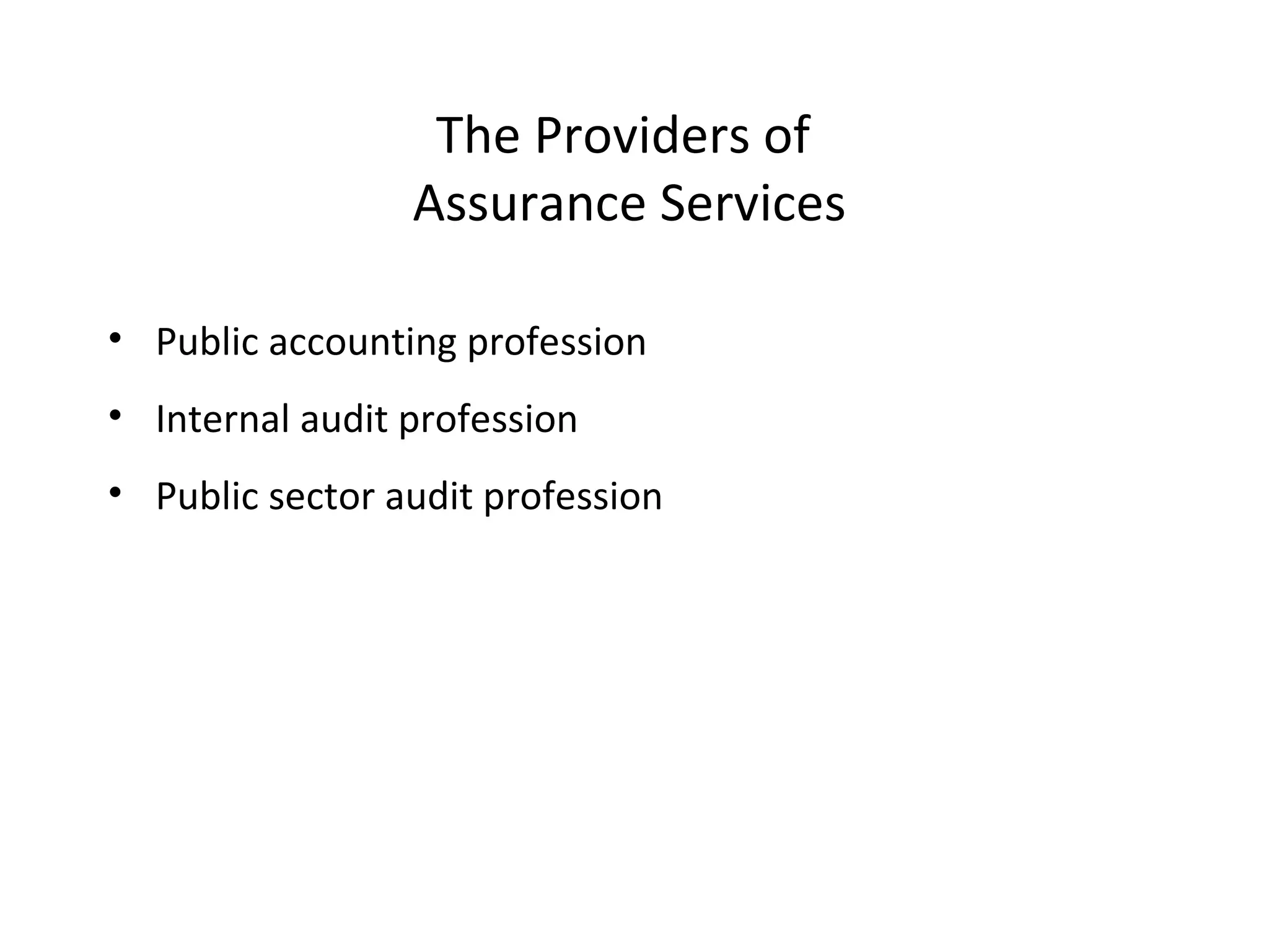 The Providers of  Assurance Services Public accounting profession Internal audit profession Public sector audit profession 