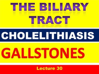 THE BILIARY TRACT
Lecture 30
CHOLELITHIASIS
 