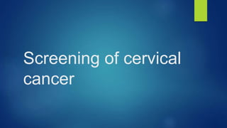 Screening of cervical
cancer
 