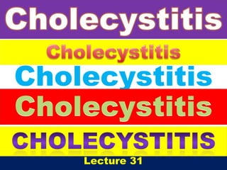 Cholecystitis
Lecture 31
 