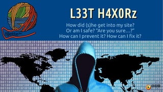 L33T H4X0RzL33T H4X0Rz
How did (s)he get into my site?
Or am I safe? “Are you sure…?”
How can I prevent it? How can I fix it?
 