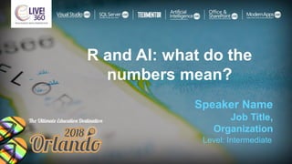 R and AI: what do the
numbers mean?
Speaker Name
Job Title,
Organization
Level: Intermediate
 