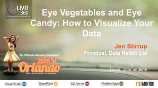 Eye Vegetables and Eye
Candy: How to Visualize Your
Data
Jen Stirrup
Principal, Data Relish Ltd
Level: Intermediate
 