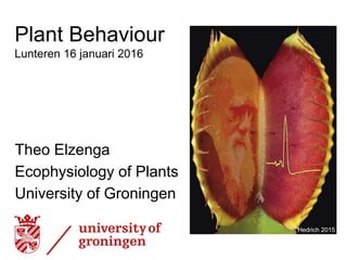 Plant Behaviour
Theo Elzenga
Ecophysiology of Plants
University of Groningen
Lunteren 16 januari 2016
Hedrich 2015
 