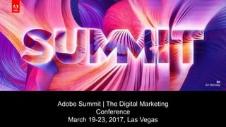 Adobe Summit | The Digital Marketing
Conference
March 19-23, 2017, Las Vegas
 