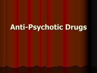 Anti-Psychotic Drugs
 