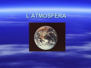 L’ATMOSFERA

 