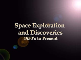Space Exploration  and Discoveries 1950’s to Present 