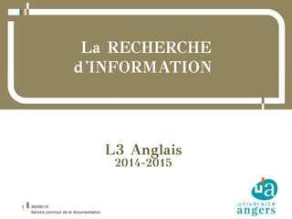 30/09/14 
Service commun de la documentation 
1 
La RECHERCHE 
d'INFORMATION 
L3 Anglais 
2014-2015 
 