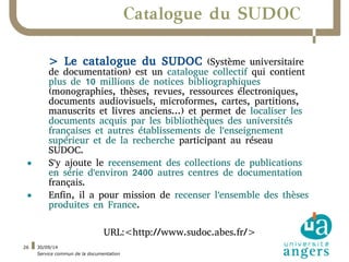 30/09/14 
Service commun de la documentation 
26 
Catalogue du SUDOC 
> Le catalogue du SUDOC (Système universitaire 
de d...