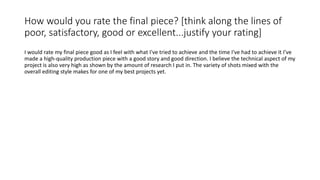How would you rate the final piece? [think along the lines of
poor, satisfactory, good or excellent...justify your rating]...