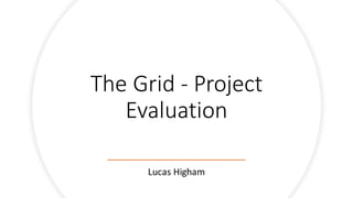 The Grid - Project
Evaluation
Lucas Higham
 