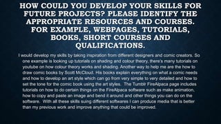 HOW COULD YOU DEVELOP YOUR SKILLS FOR
FUTURE PROJECTS? PLEASE IDENTIFY THE
APPROPRIATE RESOURCES AND COURSES.
FOR EXAMPLE,...