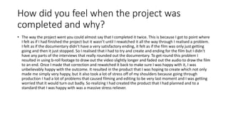 How did you feel when the project was
completed and why?
• The way the project went you could almost say that I completed ...