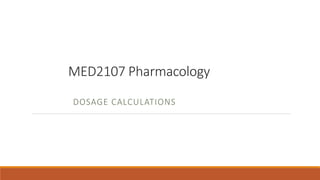 MED2107 Pharmacology
DOSAGE CALCULATIONS
 
