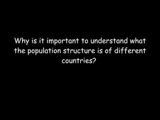 Why is it important to understand what the population structure is of different countries?  