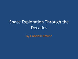 Space Exploration Through the Decades By GabrielleKrause 