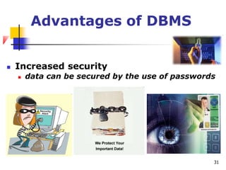 Advantages of DBMS
 Increased security
 data can be secured by the use of passwords
31
 