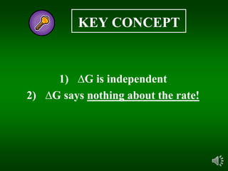 KEY CONCEPT
1) ∆G is independent
2) ∆G says nothing about the rate!
 