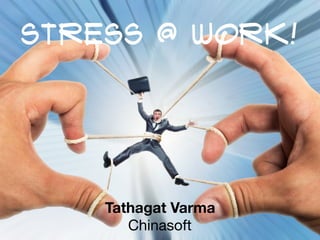 Stress @ Work!
Tathagat Varma
Chinasoft
 