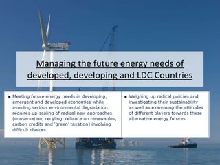Managing the future energy needs of
developed, developing and LDC Countries
 