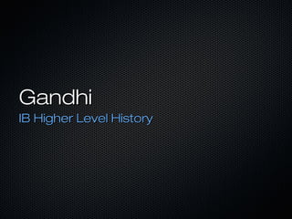 Gandhi
IB Higher Level History
 
