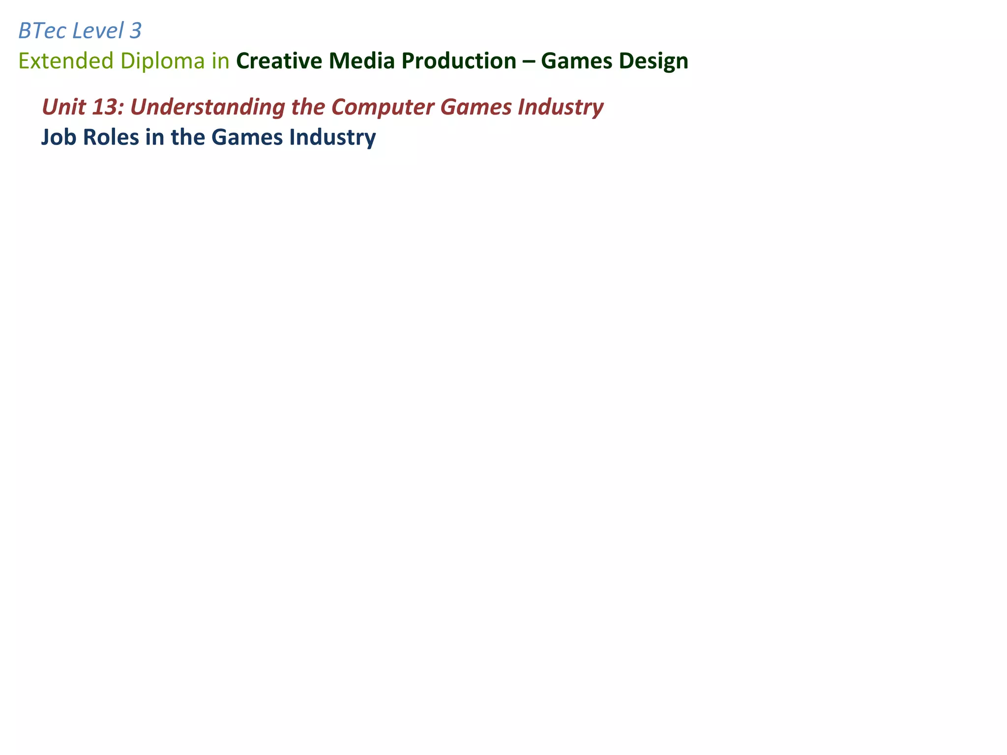 Unit 13: Understanding the Computer Games Industry Job Roles in the Games Industry
