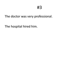 #3
The doctor was very professional.
The hospital hired him.
 