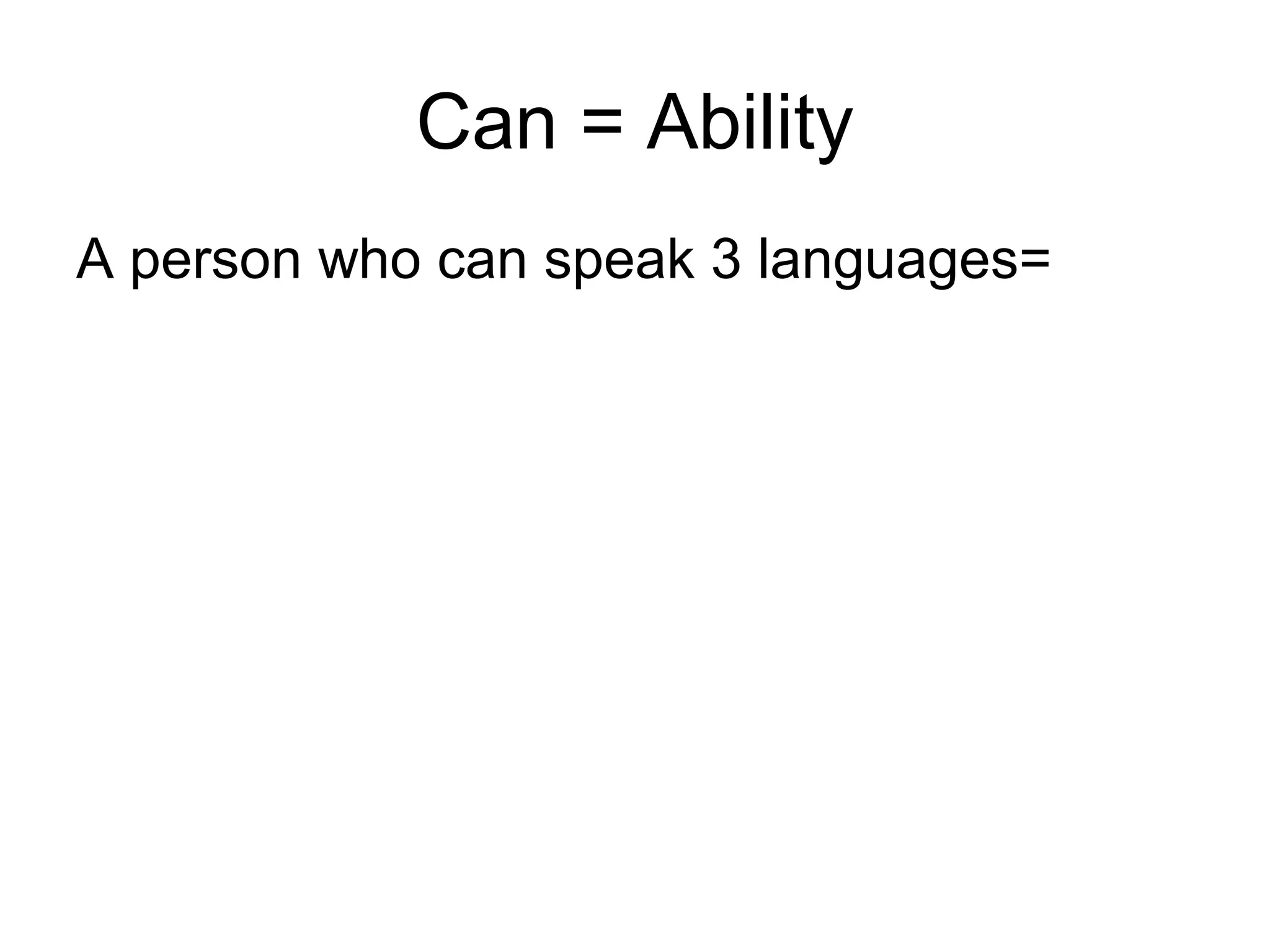 Can = Ability
A person who can speak 3 languages=
 