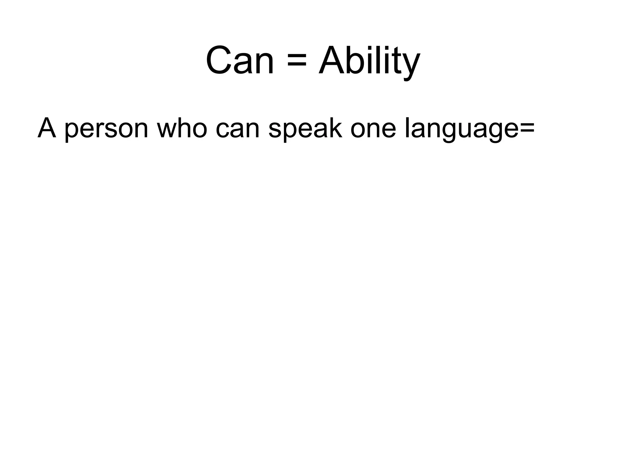 Can = Ability
A person who can speak one language=
 