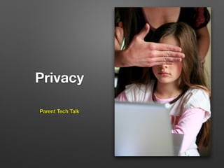 Privacy
Parent Tech Talk
 