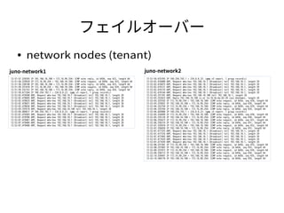 フェイルオーバー 
● network nodes (tenant) 
juno-network1 juno-network2 
12:51:59.675765 IP 169.254.192.1 > 224.0.0.22: igmp v3 re...