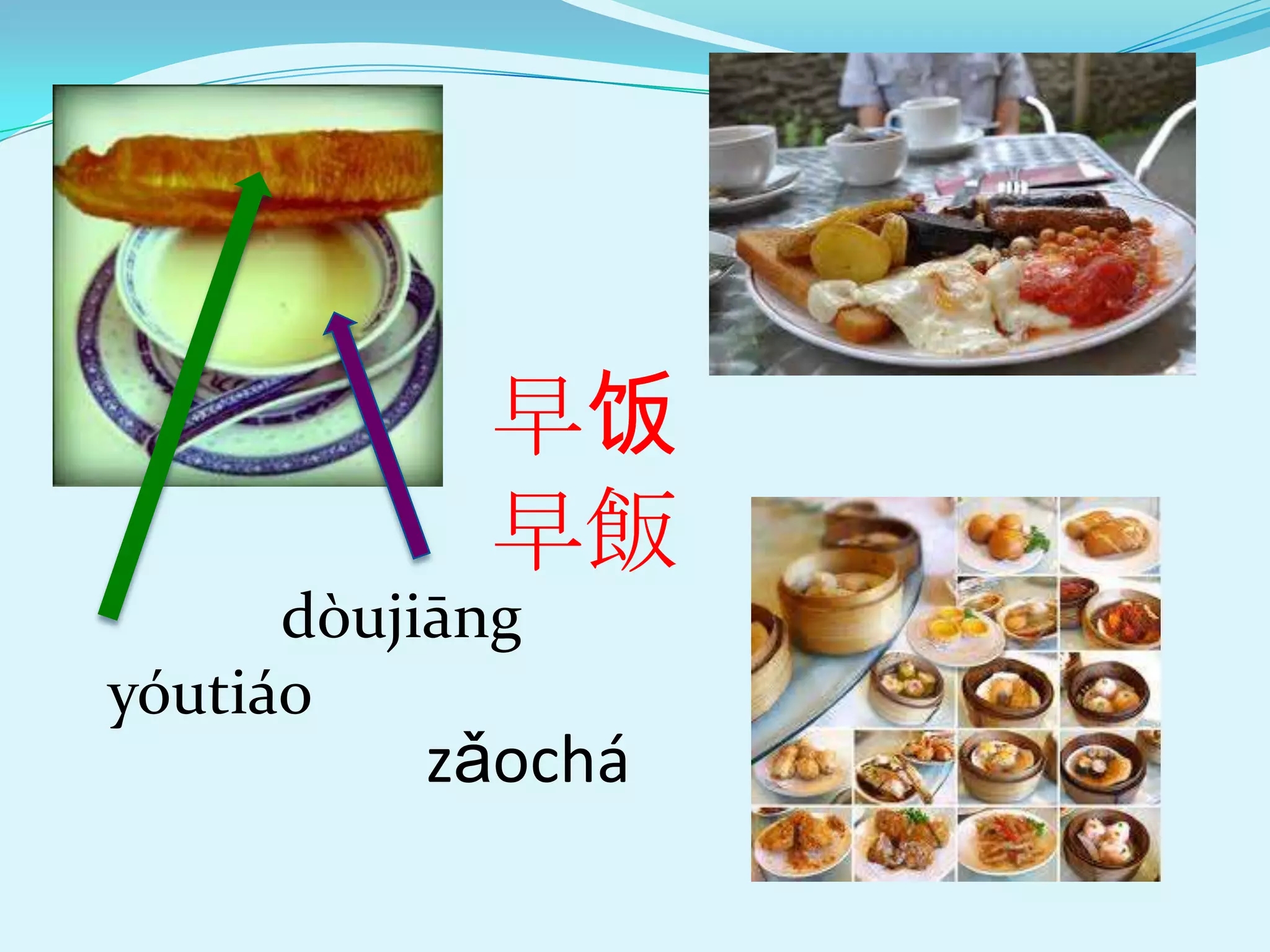 早饭
            早飯
      dòujiāng
yóutiáo
          zǎochá
 