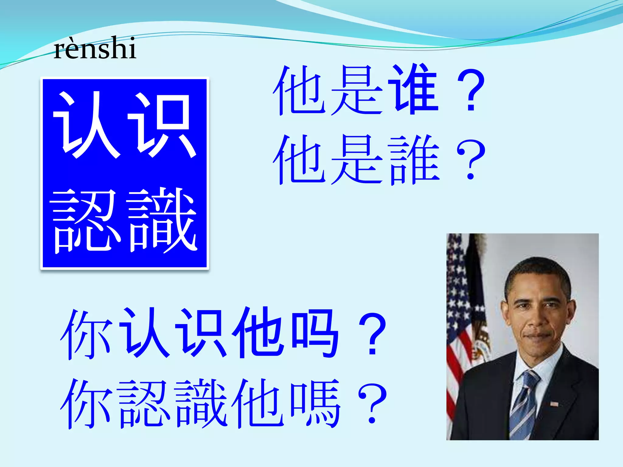rènshi
         他是谁？
认识       他是誰？
認識
你认识他吗？
你認識他嗎？
 